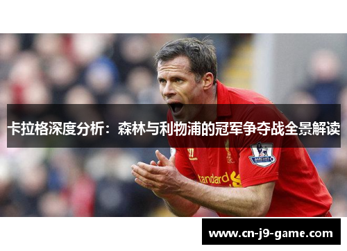 卡拉格深度分析：森林与利物浦的冠军争夺战全景解读