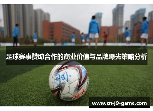 足球赛事赞助合作的商业价值与品牌曝光策略分析