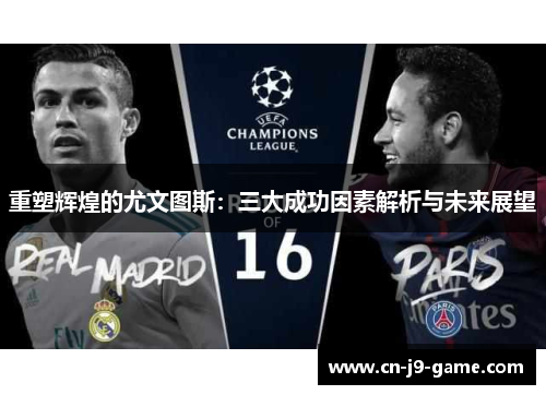 重塑辉煌的尤文图斯：三大成功因素解析与未来展望