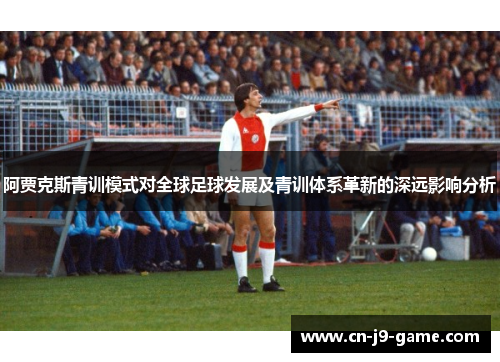 阿贾克斯青训模式对全球足球发展及青训体系革新的深远影响分析