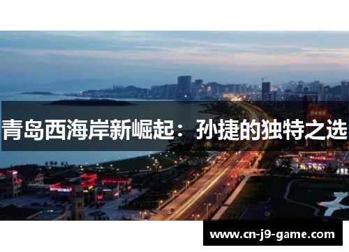 青岛西海岸新崛起：孙捷的独特之选