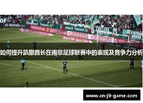 如何提升凯撒酋长在南非足球联赛中的表现及竞争力分析