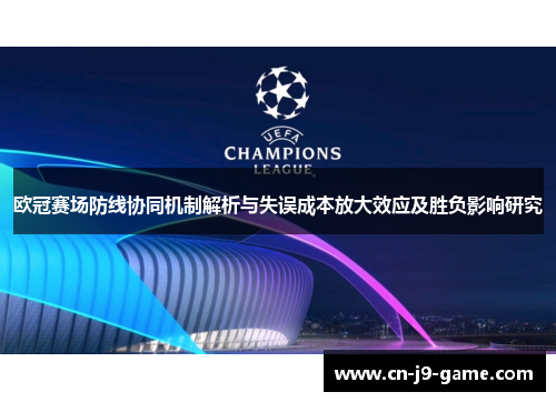 欧冠赛场防线协同机制解析与失误成本放大效应及胜负影响研究