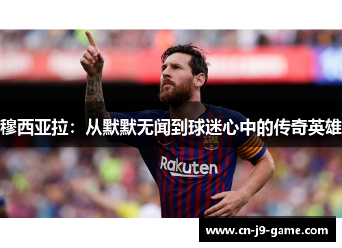 穆西亚拉：从默默无闻到球迷心中的传奇英雄